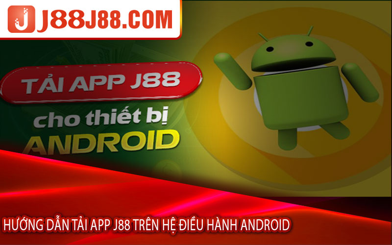 Hướng dẫn tải app J88 trên hệ điều hành Android